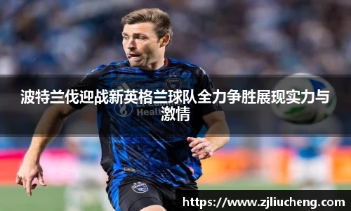 波特兰伐迎战新英格兰球队全力争胜展现实力与激情