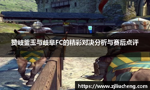 赞岐釜玉与歧阜FC的精彩对决分析与赛后点评